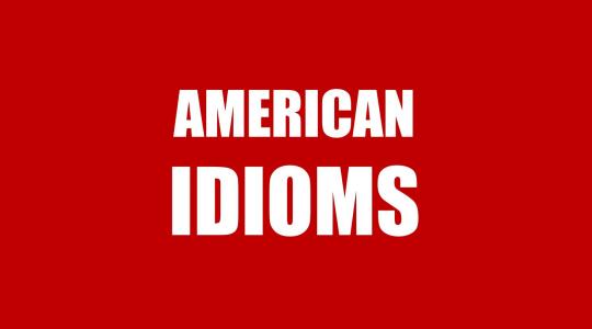 80 Thành ngữ tiếng Anh (Idioms) người Mỹ thường xuyên sử dụng