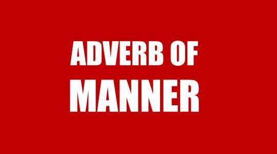 Cách dùng và bài tập trạng từ chỉ cách thức trong tiếng Anh - Adverbs of Manner