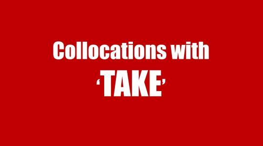 Collocation with TAKE: Cụm từ đi với TAKE trong tiếng Anh