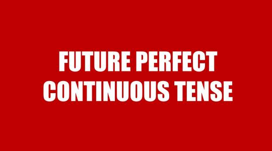 Future Perfect Continuous Tense - Thì tương lai hoàn thành tiếp diễn: Cấu trúc, cách dùng và bài tập