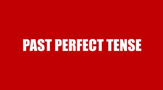 Past Perfect Tense - Thì quá khứ hoàn thành: Cấu trúc, cách dùng và bài tập