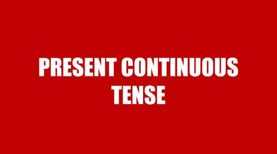 Present Continuous Tense - Thì hiện tại tiếp diễn: Cấu trúc, cách dùng và bài tập
