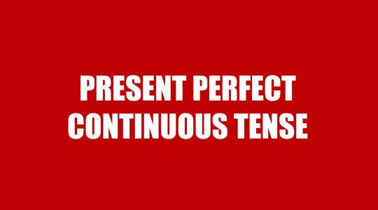 Present Perfect Continuous Tense - Thì hiện tại hoàn thành tiếp diễn: Cấu trúc, cách dùng và bài tập