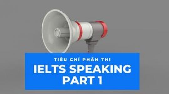 Tiêu chí phần thi IELTS SPEAKING và đặc điểm bài thi SPEAKING PART 1