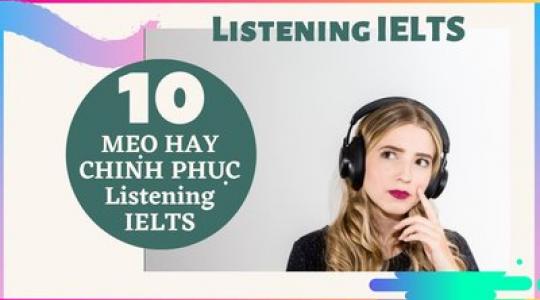 10 Mẹo cực hay bắt buộc phải nhớ để chinh phục Listening IELTS